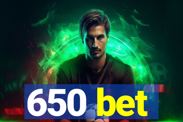 650 bet